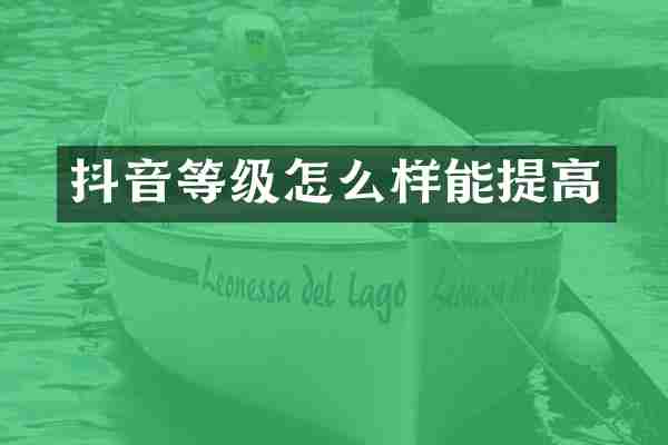 抖音等级怎么样能提高