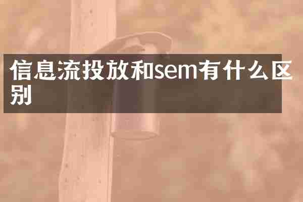 信息流投放和sem有什么区别