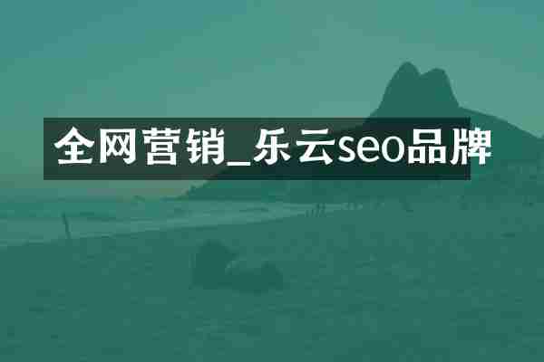 全网营销_乐云seo品牌