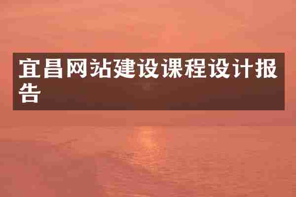 宜昌网站建设课程设计报告
