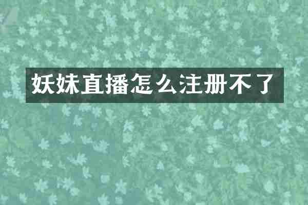 妖妹直播怎么注册不了