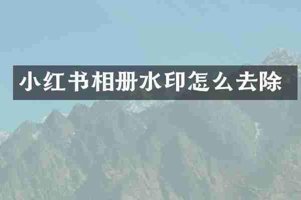 小红书相册水印怎么去除