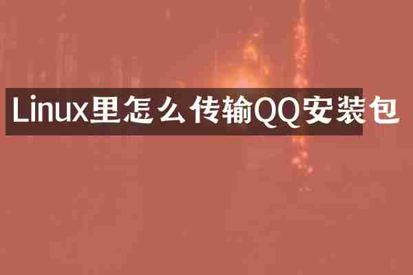Linux里怎么传输QQ安装包