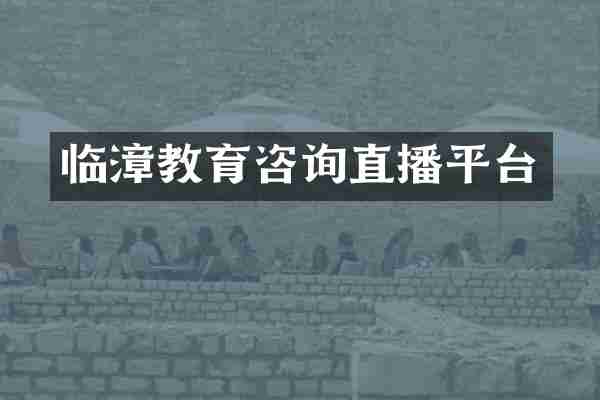 临漳教育咨询直播平台