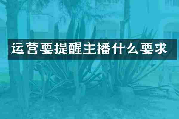 运营要提醒主播什么要求
