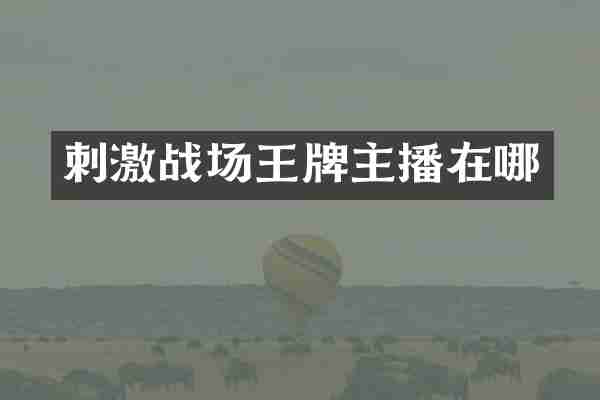 刺激战场王牌主播在哪