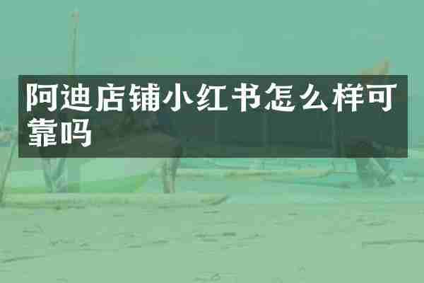 阿迪店铺小红书怎么样可靠吗