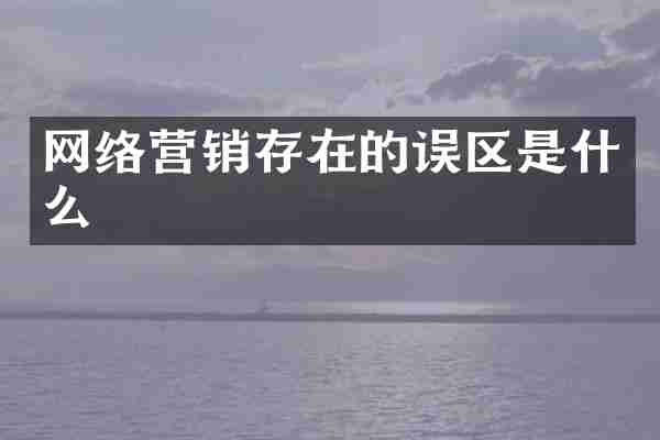 网络营销存在的误区是什么
