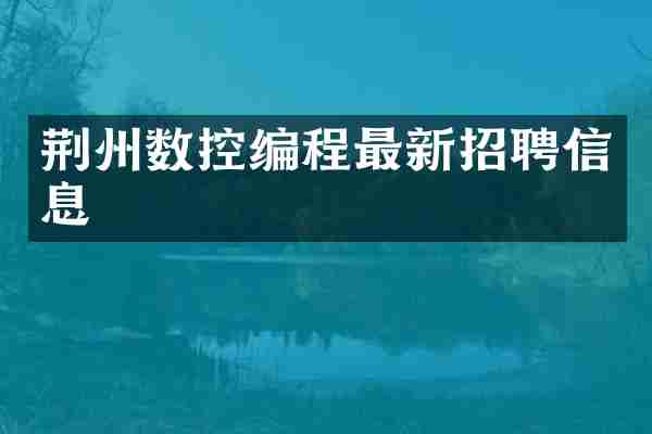 荆州数控编程最新招聘信息