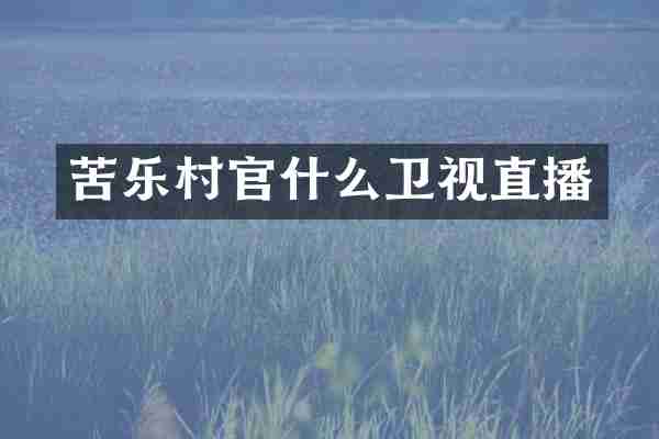苦乐村官什么卫视直播