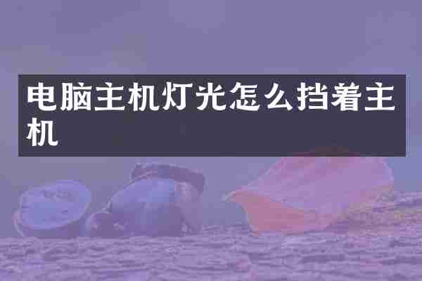 电脑主机灯光怎么挡着主机