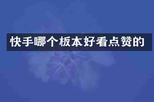 快手哪个板本好看点赞的