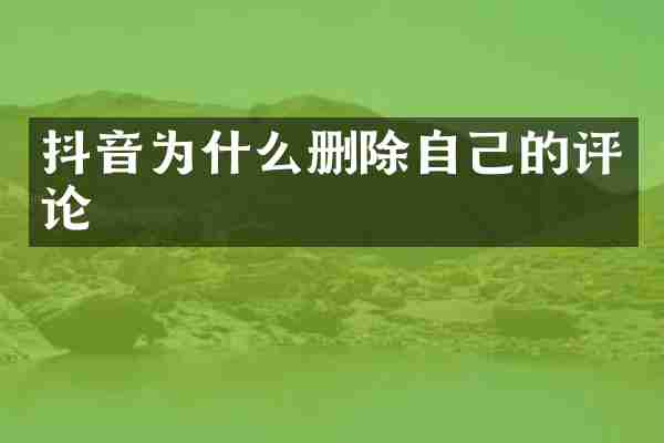 抖音为什么删除自己的评论