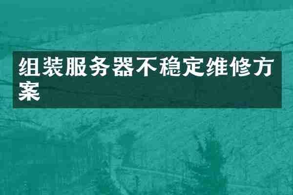 组装服务器不稳定维修方案