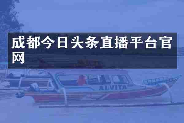 成都今日头条直播平台官网