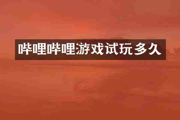 哔哩哔哩游戏试玩多久