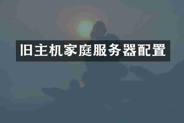 旧主机家庭服务器配置