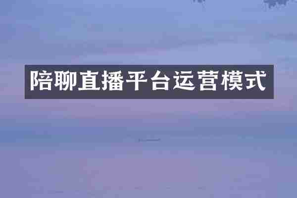 陪聊直播平台运营模式