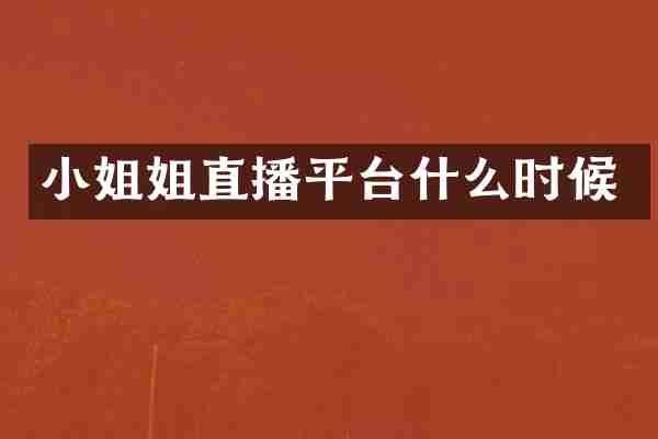 小姐姐直播平台什么时候