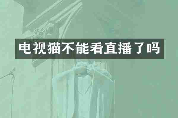 电视猫不能看直播了吗