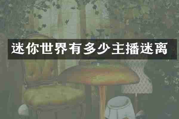迷你世界有多少主播迷离