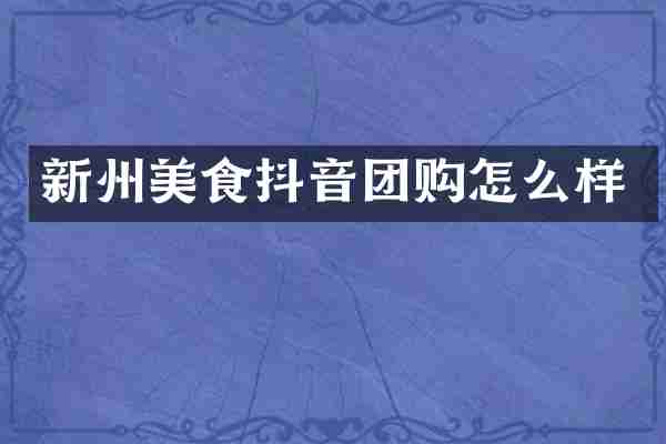 新州美食抖音团购怎么样