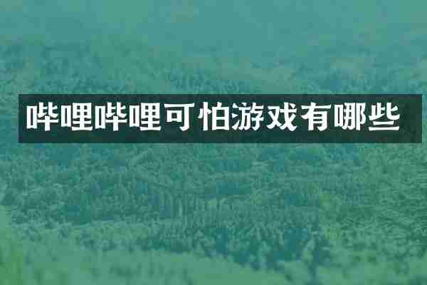 哔哩哔哩可怕游戏有哪些