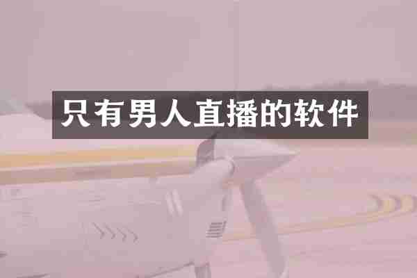 只有男人直播的软件