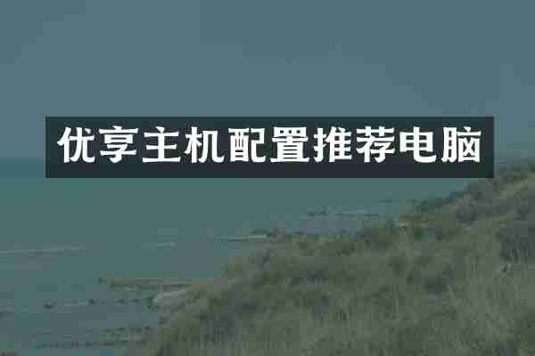 优享主机配置推荐电脑