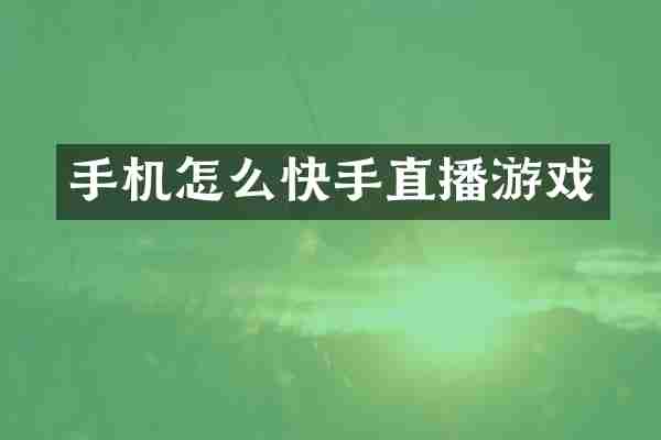 手机怎么快手直播游戏