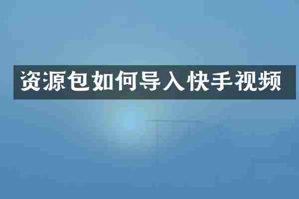 资源包如何导入快手视频