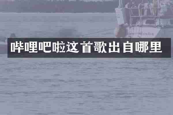 哔哩吧啦这首歌出自哪里
