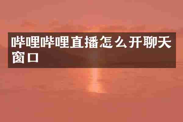 哔哩哔哩直播怎么开聊天窗口