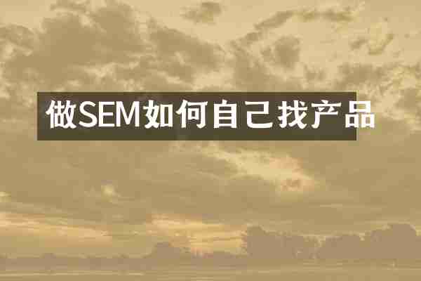 做SEM如何自己找产品