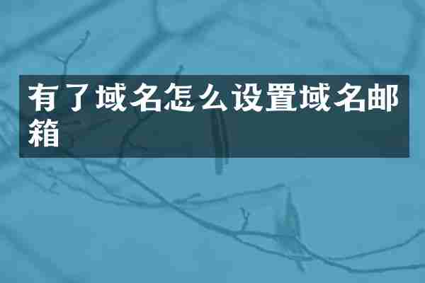 有了域名怎么设置域名邮箱