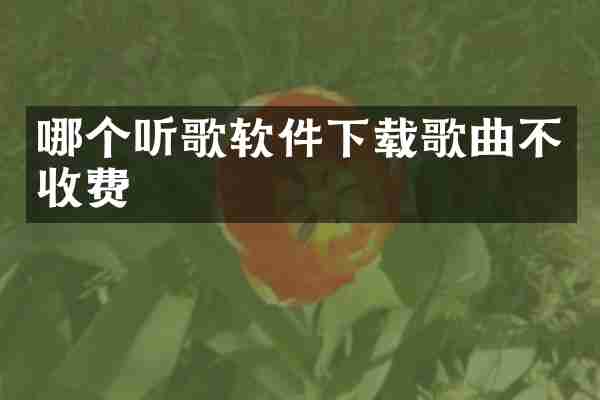 哪个听歌软件下载歌曲不收费