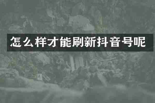 怎么样才能刷新抖音号呢