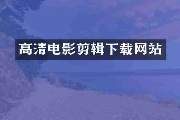 高清电影剪辑下载网站