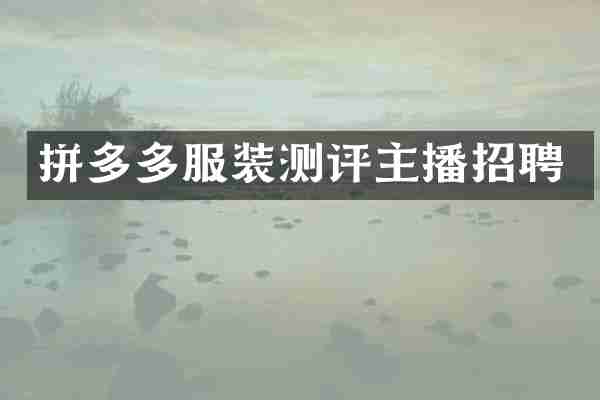 拼多多服装测评主播招聘