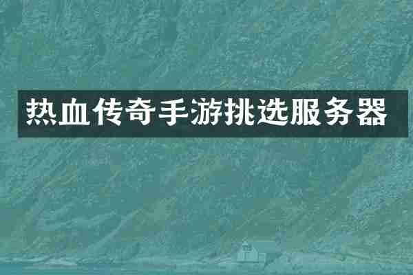热血传奇手游挑选服务器