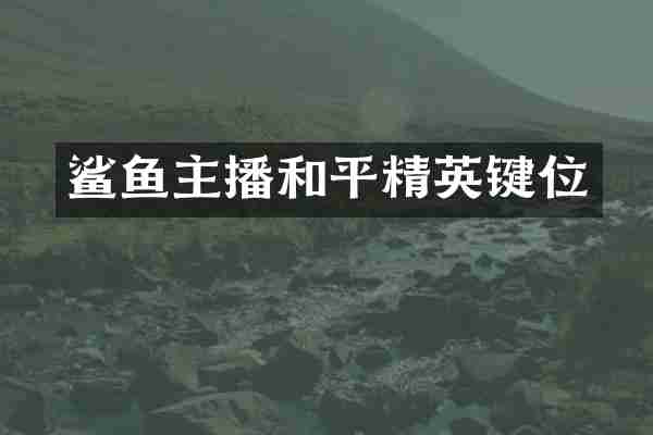 鲨鱼主播和平精英键位