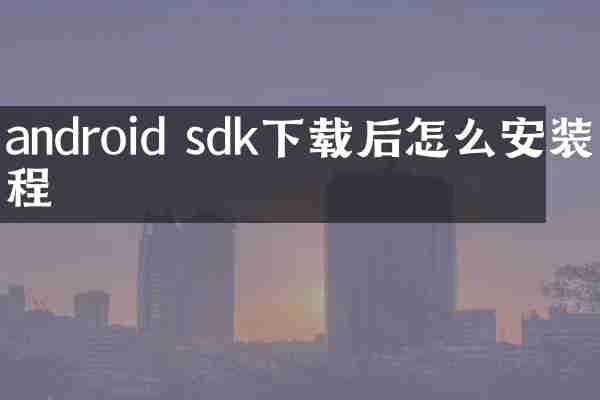 android sdk下载后怎么安装教程