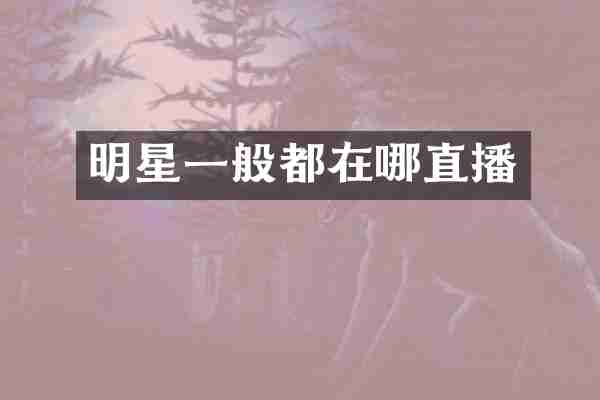 明星一般都在哪直播