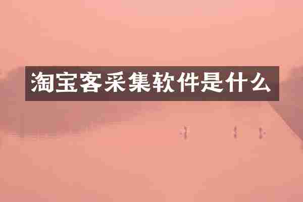 淘宝客采集软件是什么