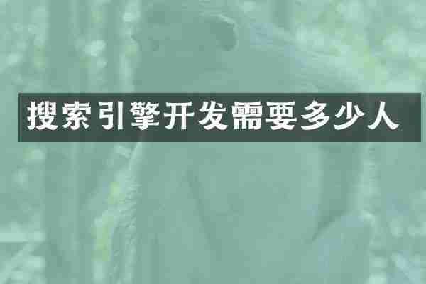 搜索引擎开发需要多少人