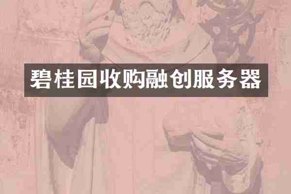 碧桂园收购融创服务器