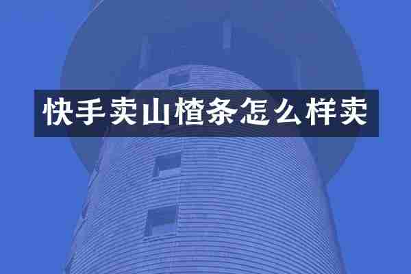 快手卖山楂条怎么样卖