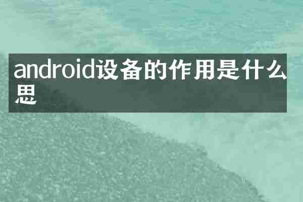 android设备的作用是什么意思