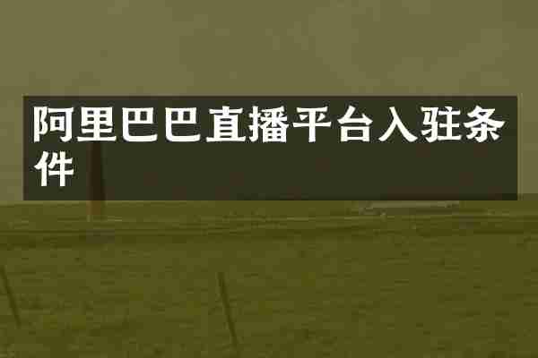 阿里巴巴直播平台入驻条件
