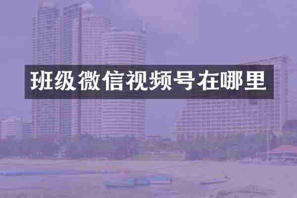 班级微信视频号在哪里
